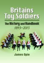 BRITAINS TOY SOLDIERS : THE HISTORY AND HANDBOOK 1893-2013 Paperback