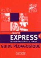 OBJECTIF EXPRESS 2 A2 + B1 GUIDE PEDAGOGIQUE