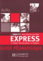 OBJECTIF EXPRESS 1 A1 + A2 GUIDE PEDAGOGIQUE