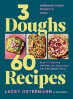 3 DOUGHS, 60 RECIPES : SANDWICH BREAD, FOCACCIA, PIZZA – EASY-TO-MASTER DOUGHS AND DELICIOUS WAYS TO
