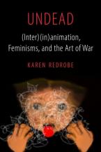 UNDEAD (INTER)(IN)ANIMATION, FEMINISMS, AND THE ART OF WAR - FEMINIST MEDIA HISTORIES